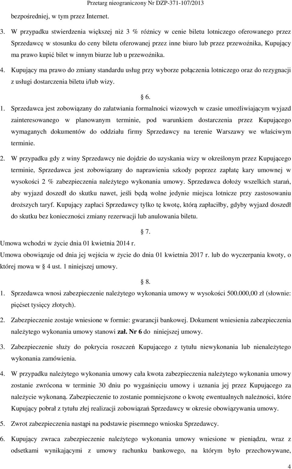 kupić bilet w innym biurze lub u przewoźnika. 4. Kupujący ma prawo do zmiany standardu usług przy wyborze połączenia lotniczego oraz do rezygnacji z usługi dostarczenia biletu i/lub wizy. 6. 1.