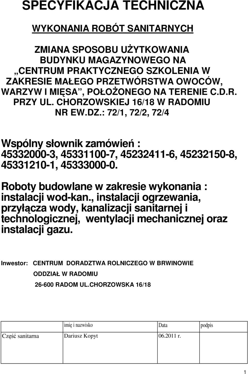 : 72/1, 72/2, 72/4 Wspólny słownik zamówień : 45332000-3, 45331100-7, 45232411-6, 45232150-8, 45331210-1, 45333000-0. Roboty budowlane w zakresie wykonania : instalacji wod-kan.