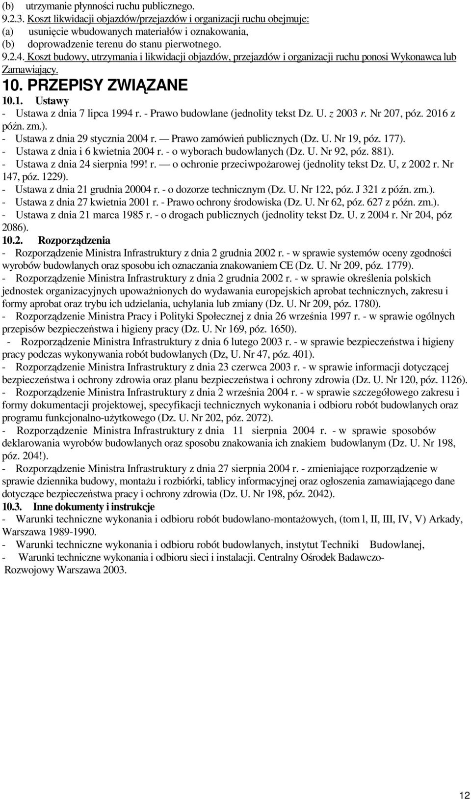 Koszt budowy, utrzymania i likwidacji objazdów, przejazdów i organizacji ruchu ponosi Wykonawca lub Zamawiający. 10. PRZEPISY ZWIĄZANE 10.1. Ustawy - Ustawa z dnia 7 lipca 1994 r.