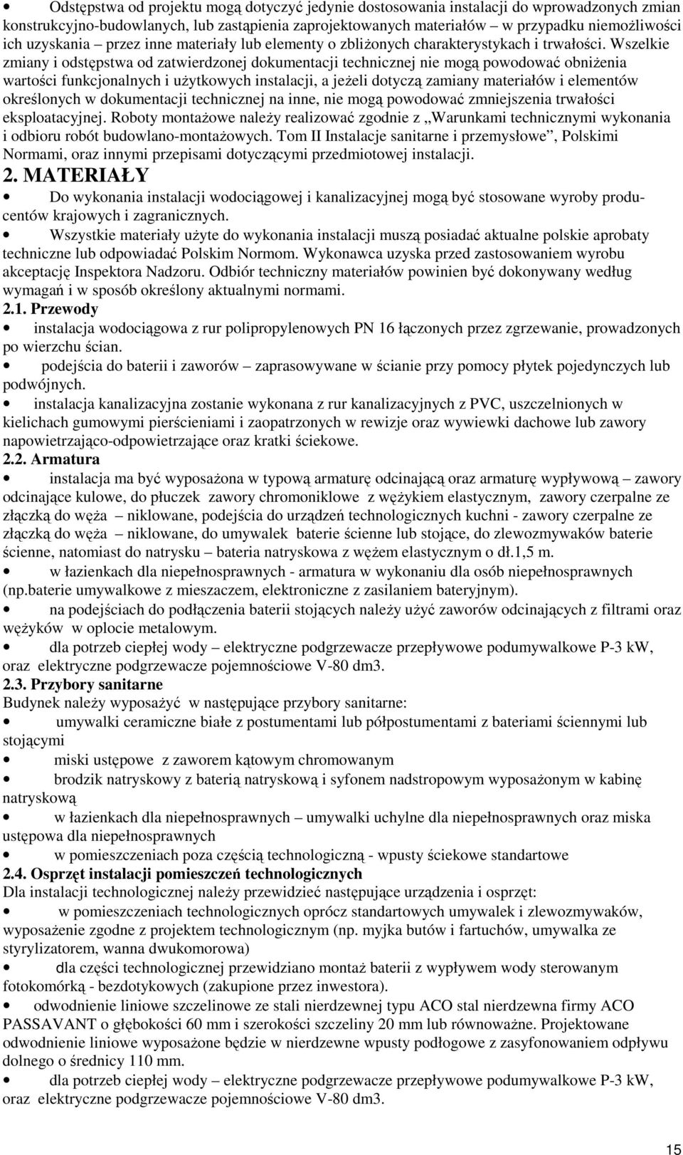 Wszelkie zmiany i odstępstwa od zatwierdzonej dokumentacji technicznej nie mogą powodować obniŝenia wartości funkcjonalnych i uŝytkowych instalacji, a jeŝeli dotyczą zamiany materiałów i elementów
