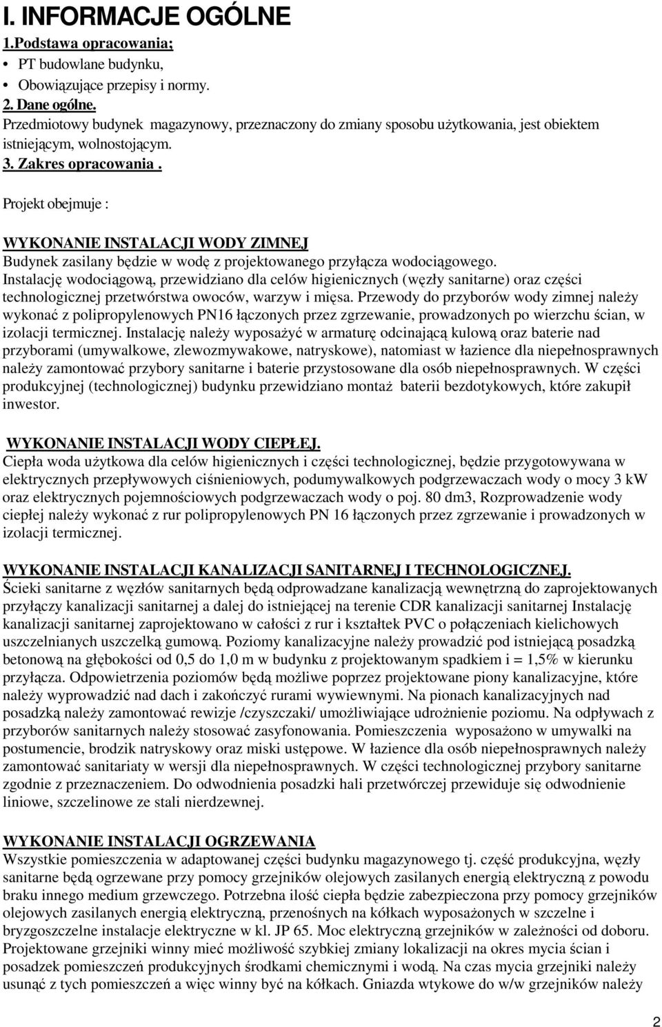 Projekt obejmuje : WYKONANIE INSTALACJI WODY ZIMNEJ Budynek zasilany będzie w wodę z projektowanego przyłącza wodociągowego.