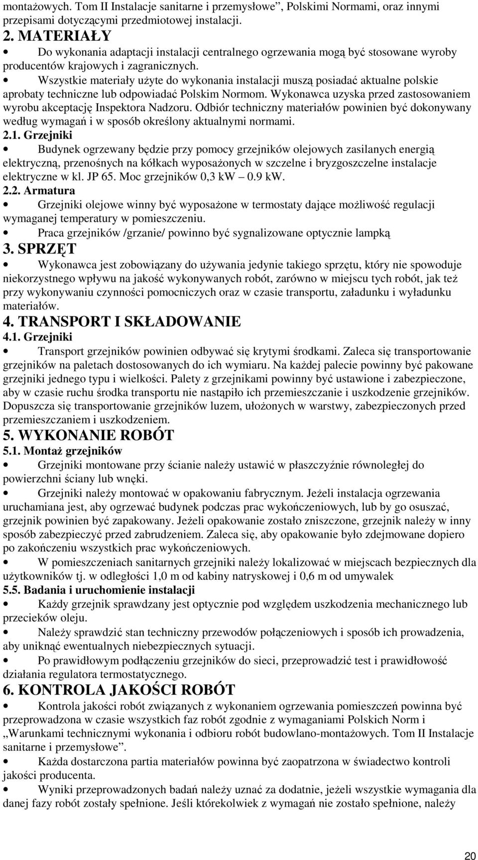 Wszystkie materiały uŝyte do wykonania instalacji muszą posiadać aktualne polskie aprobaty techniczne lub odpowiadać Polskim Normom.