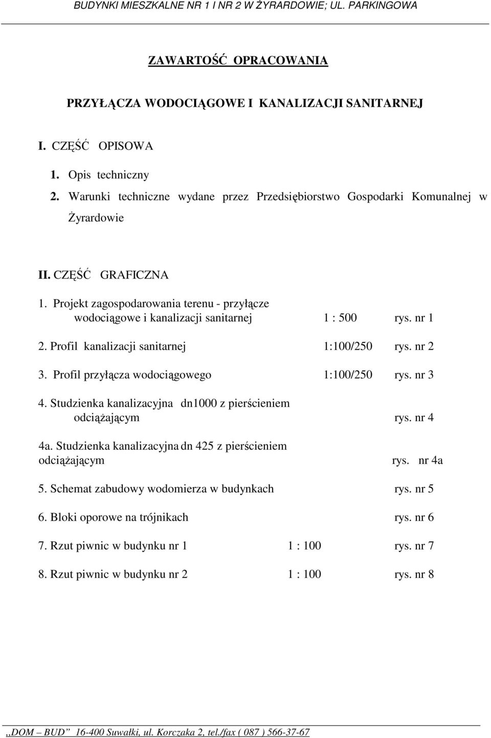 Projekt zagospodarowania terenu - przyłącze wodociągowe i kanalizacji sanitarnej 1 : 500 rys. nr 1 2. Profil kanalizacji sanitarnej 1:100/250 rys. nr 2 3.