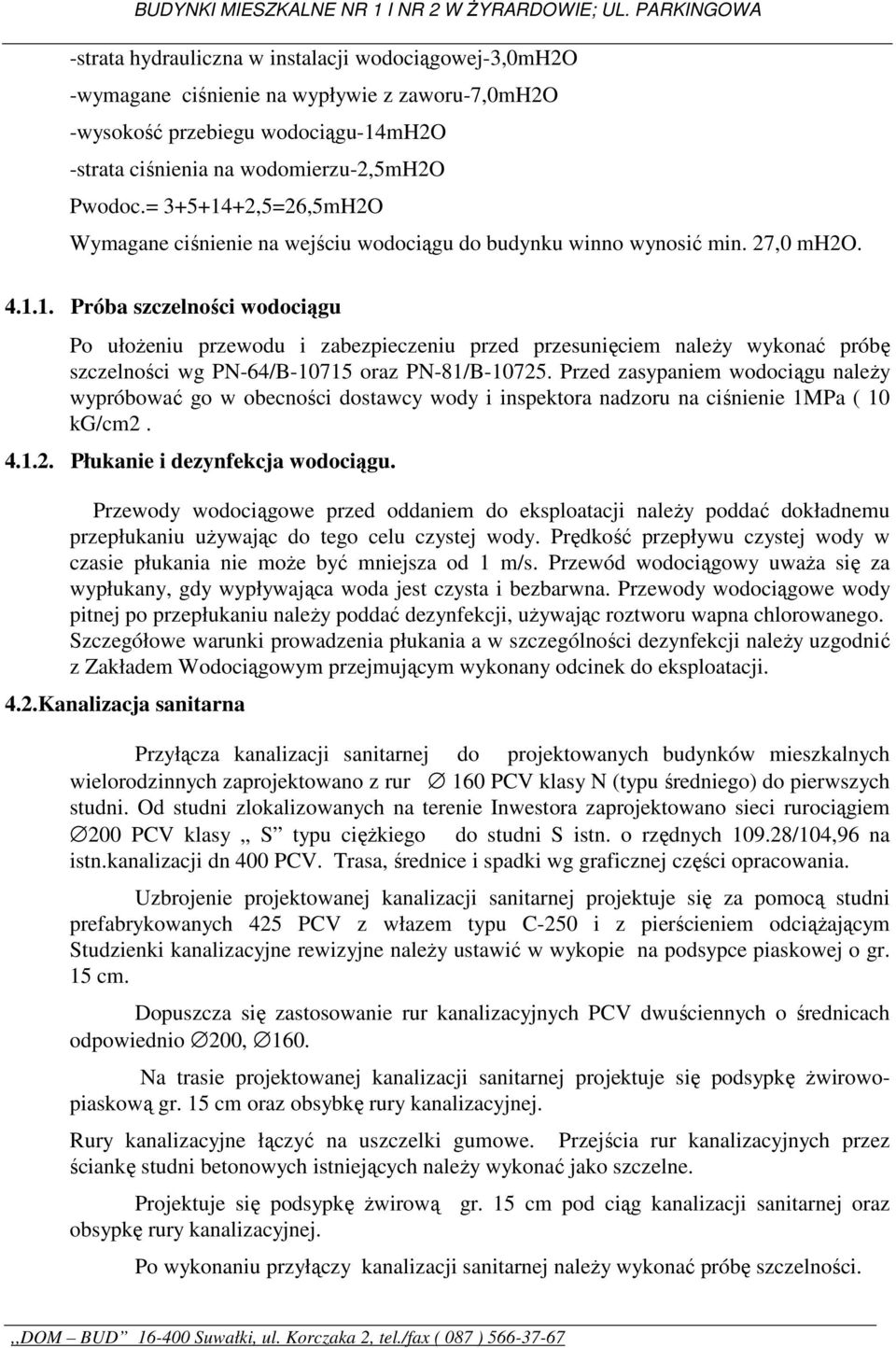 Przed zasypaniem wodociągu naleŝy wypróbować go w obecności dostawcy wody i inspektora nadzoru na ciśnienie 1MPa ( 10 kg/cm2. 4.1.2. Płukanie i dezynfekcja wodociągu.