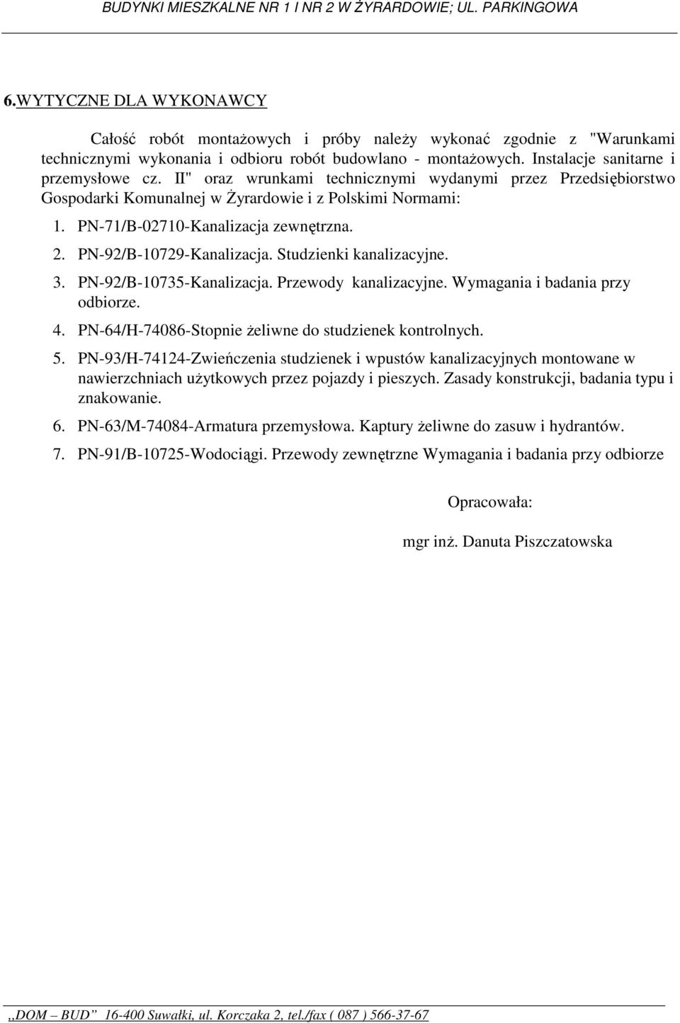 Studzienki kanalizacyjne. 3. PN-92/B-10735-Kanalizacja. Przewody kanalizacyjne. Wymagania i badania przy odbiorze. 4. PN-64/H-74086-Stopnie Ŝeliwne do studzienek kontrolnych. 5.