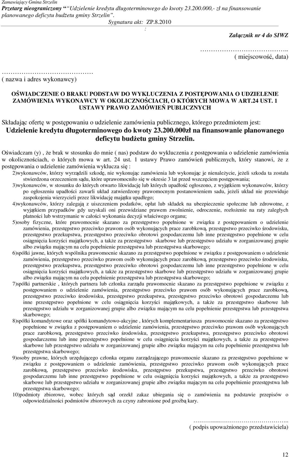 1 USTAWY PRAWO ZAMÓWIEŃ PUBLICZNYCH Składając ofertę w postępowaniu o udzielenie zamówienia publicznego, którego przedmiotem jest: Udzielenie kredytu długoterminowego do kwoty 23.200.