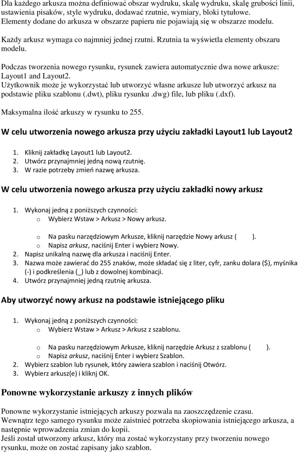 Pdczas twrzenia nweg rysunku, rysunek zawiera autmatycznie dwa nwe arkusze: Layut1 and Layut2. Użytkwnik mże je wykrzystać lub utwrzyć własne arkusze lub utwrzyć arkusz na pdstawie pliku szablnu (.