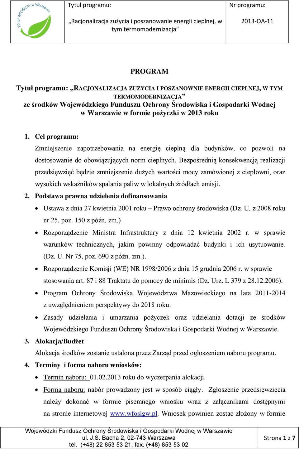 Bezpośrednią konsekwencją realizacji przedsięwzięć będzie zmniejszenie dużych wartości mocy zamówionej z ciepłowni, oraz wysokich wskaźników spalania paliw w lokalnych źródłach emisji. 2.