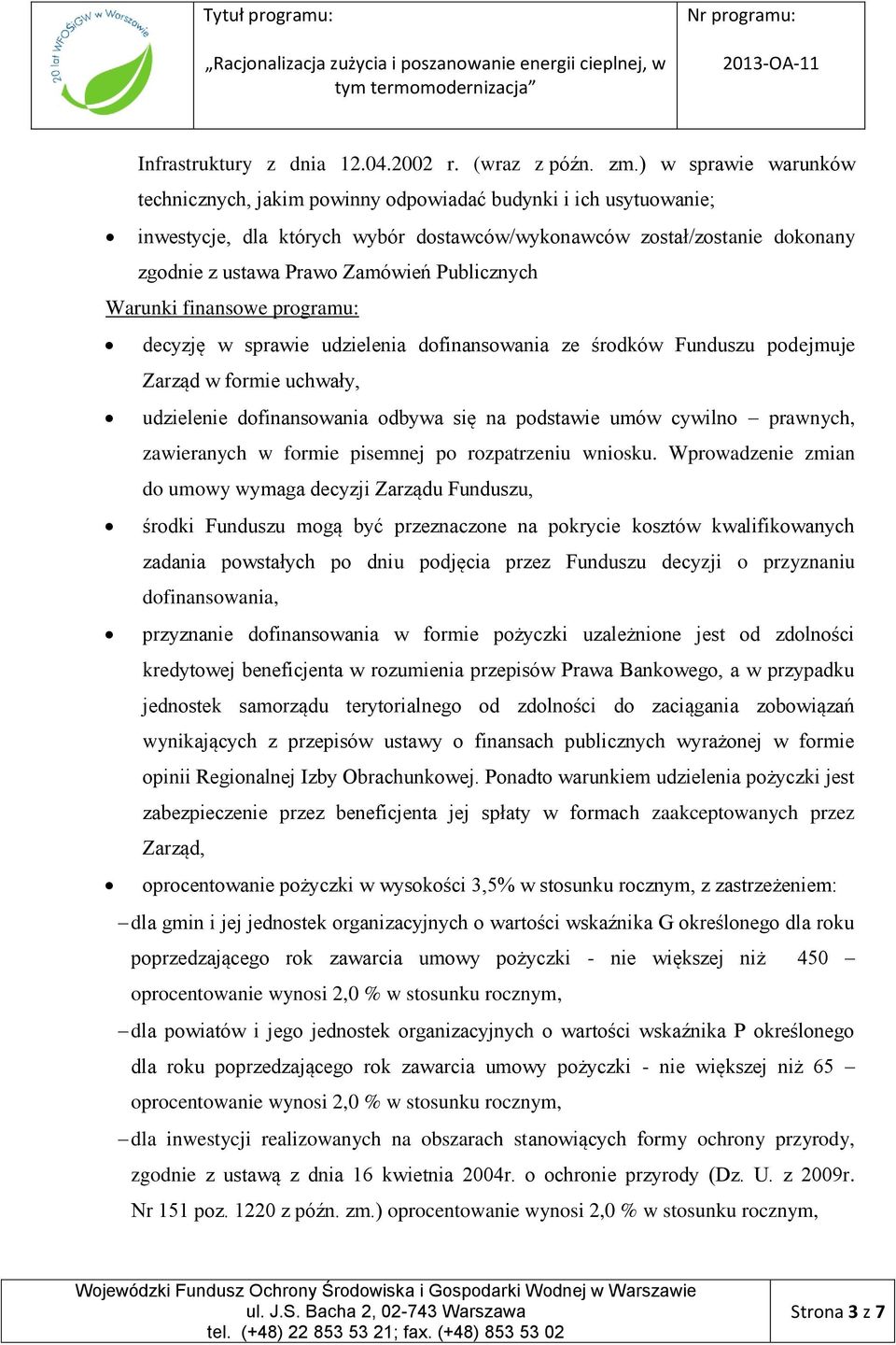 Publicznych Warunki finansowe programu: decyzję w sprawie udzielenia dofinansowania ze środków Funduszu podejmuje Zarząd w formie uchwały, udzielenie dofinansowania odbywa się na podstawie umów