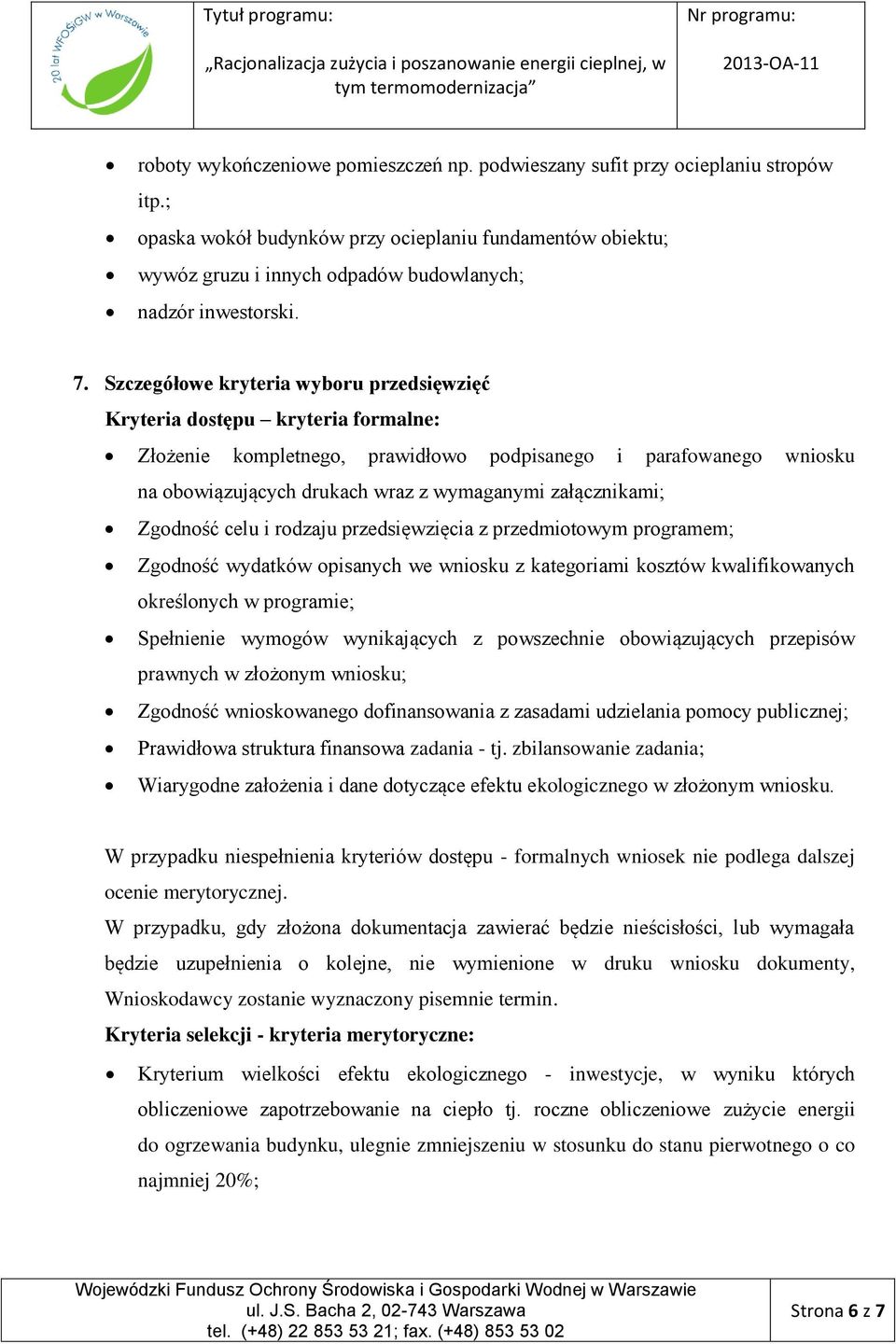 Szczegółowe kryteria wyboru przedsięwzięć Kryteria dostępu kryteria formalne: Złożenie kompletnego, prawidłowo podpisanego i parafowanego wniosku na obowiązujących drukach wraz z wymaganymi