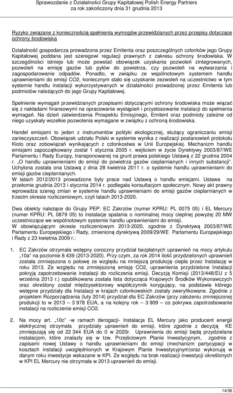 W szczególności istnieje lub może powstać obowiązek uzyskania pozwoleń zintegrowanych, pozwoleń na emisję gazów lub pyłów do powietrza, czy pozwoleń na wytwarzania i zagospodarowanie odpadów.