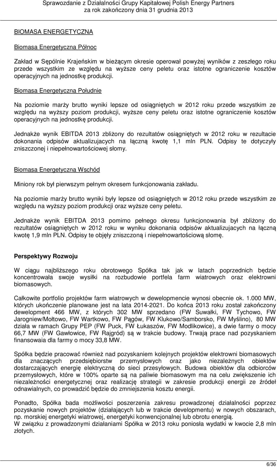 Biomasa Energetyczna Południe Na poziomie marży brutto wyniki lepsze od osiągniętych w 2012 roku przede wszystkim ze względu na wyższy poziom produkcji, wyższe ceny peletu oraz  Jednakże wynik EBITDA