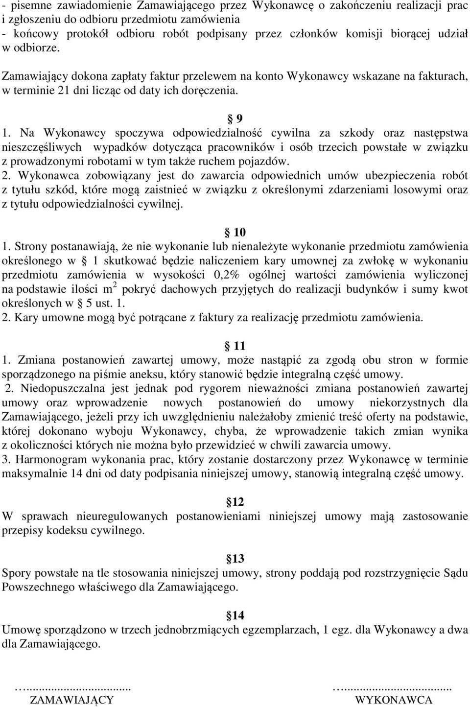 Na Wykonawcy spoczywa odpowiedzialność cywilna za szkody oraz następstwa nieszczęśliwych wypadków dotycząca pracowników i osób trzecich powstałe w związku z prowadzonymi robotami w tym także ruchem