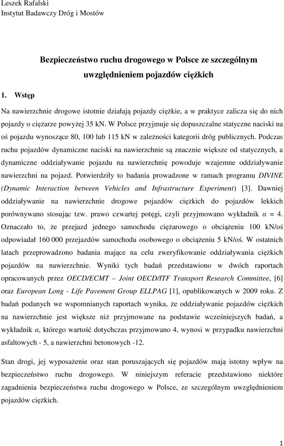 W Polsce przyjmuje się dopuszczalne statyczne naciski na oś pojazdu wynoszące 80, 100 lub 115 kn w zależności kategorii dróg publicznych.