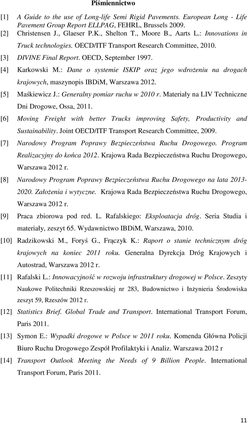 : Dane o systemie ISKIP oraz jego wdrożeniu na drogach krajowych, maszynopis IBDiM, Warszawa 2012. [5] Maśkiewicz J.: Generalny pomiar ruchu w 2010 r.