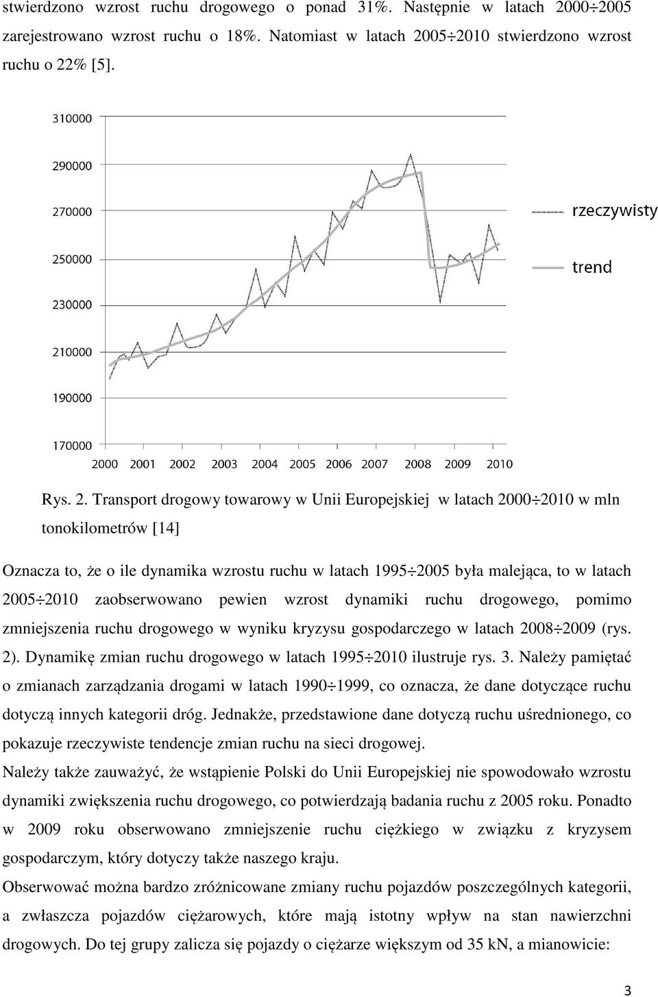 tonokilometrów [14] Oznacza to, że o ile dynamika wzrostu ruchu w latach 1995 2005 była malejąca, to w latach 2005 2010 zaobserwowano pewien wzrost dynamiki ruchu drogowego, pomimo zmniejszenia ruchu