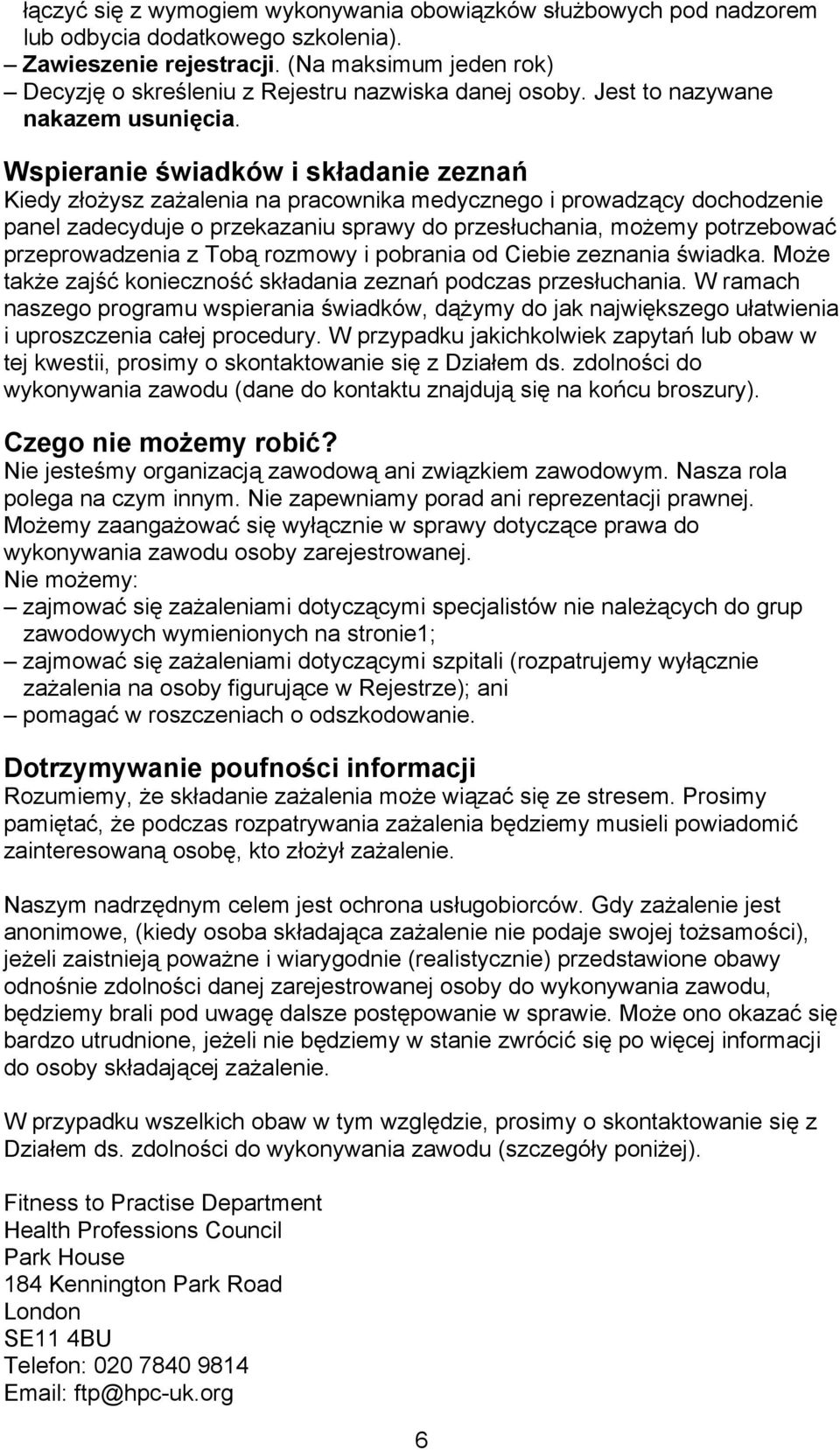 Wspieranie świadków i składanie zeznań Kiedy złożysz zażalenia na pracownika medycznego i prowadzący dochodzenie panel zadecyduje o przekazaniu sprawy do przesłuchania, możemy potrzebować