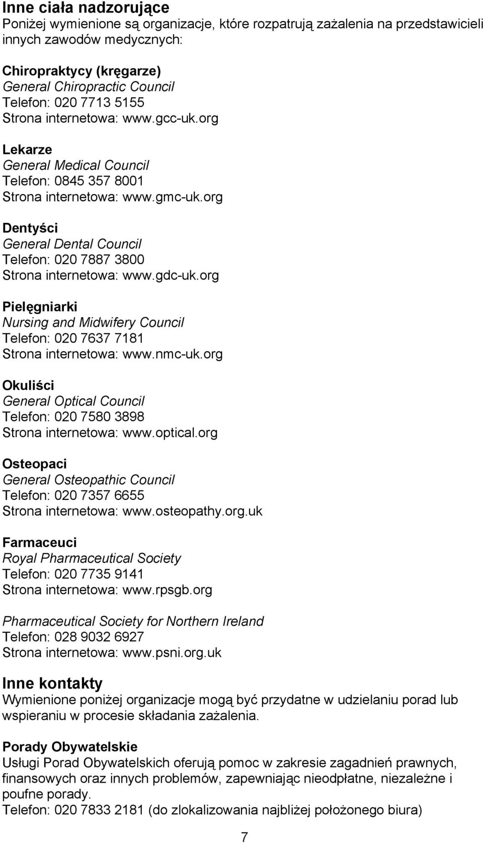 org Dentyści General Dental Council Telefon: 020 7887 3800 Strona internetowa: www.gdc-uk.org Pielęgniarki Nursing and Midwifery Council Telefon: 020 7637 7181 Strona internetowa: www.nmc-uk.