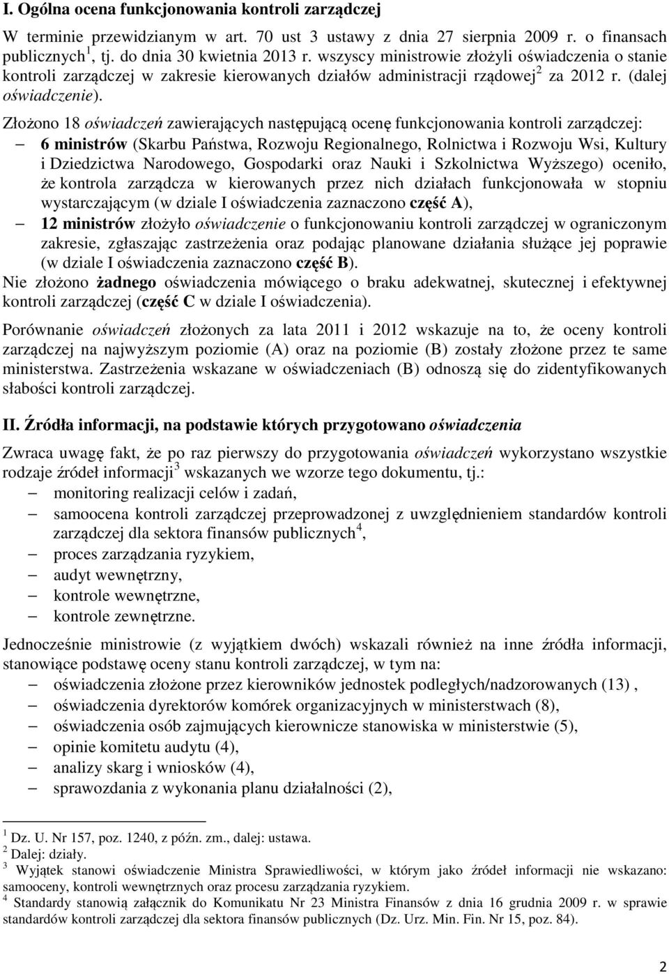 Złożono 18 oświadczeń zawierających następującą ocenę funkcjonowania kontroli zarządczej: 6 ministrów (Skarbu Państwa, Rozwoju Regionalnego, Rolnictwa i Rozwoju Wsi, Kultury i Dziedzictwa Narodowego,