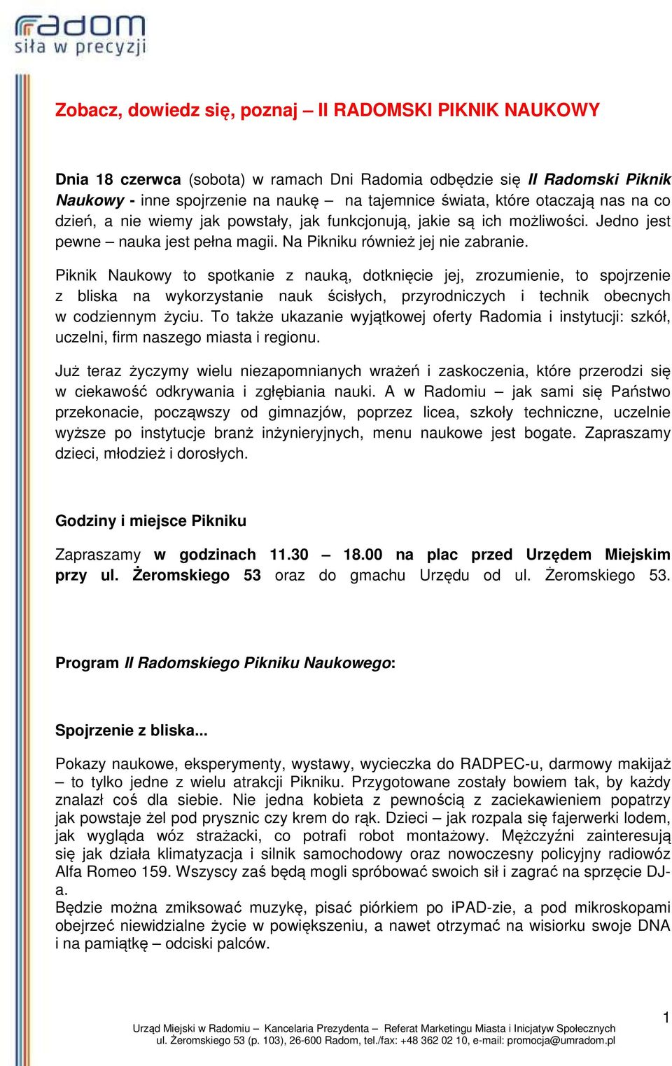 Piknik Naukowy to spotkanie z nauką, dotknięcie jej, zrozumienie, to spojrzenie z bliska na wykorzystanie nauk ścisłych, przyrodniczych i technik obecnych w codziennym życiu.