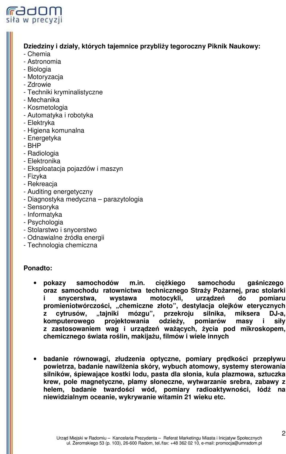 parazytologia - Sensoryka - Informatyka - Psychologia - Stolarstwo i snycerstwo - Odnawialne źródła energii - Technologia chemiczna Ponadto: pokazy samochodów m.in.