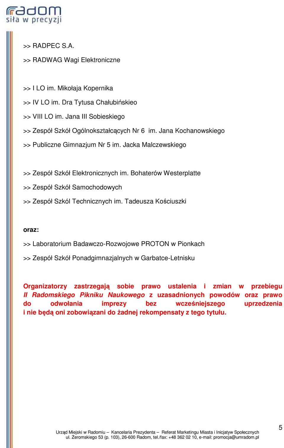 Tadeusza Kościuszki oraz: >> Laboratorium Badawczo-Rozwojowe PROTON w Pionkach >> Zespół Szkół Ponadgimnazjalnych w Garbatce-Letnisku Organizatorzy zastrzegają sobie prawo ustalenia i zmian w