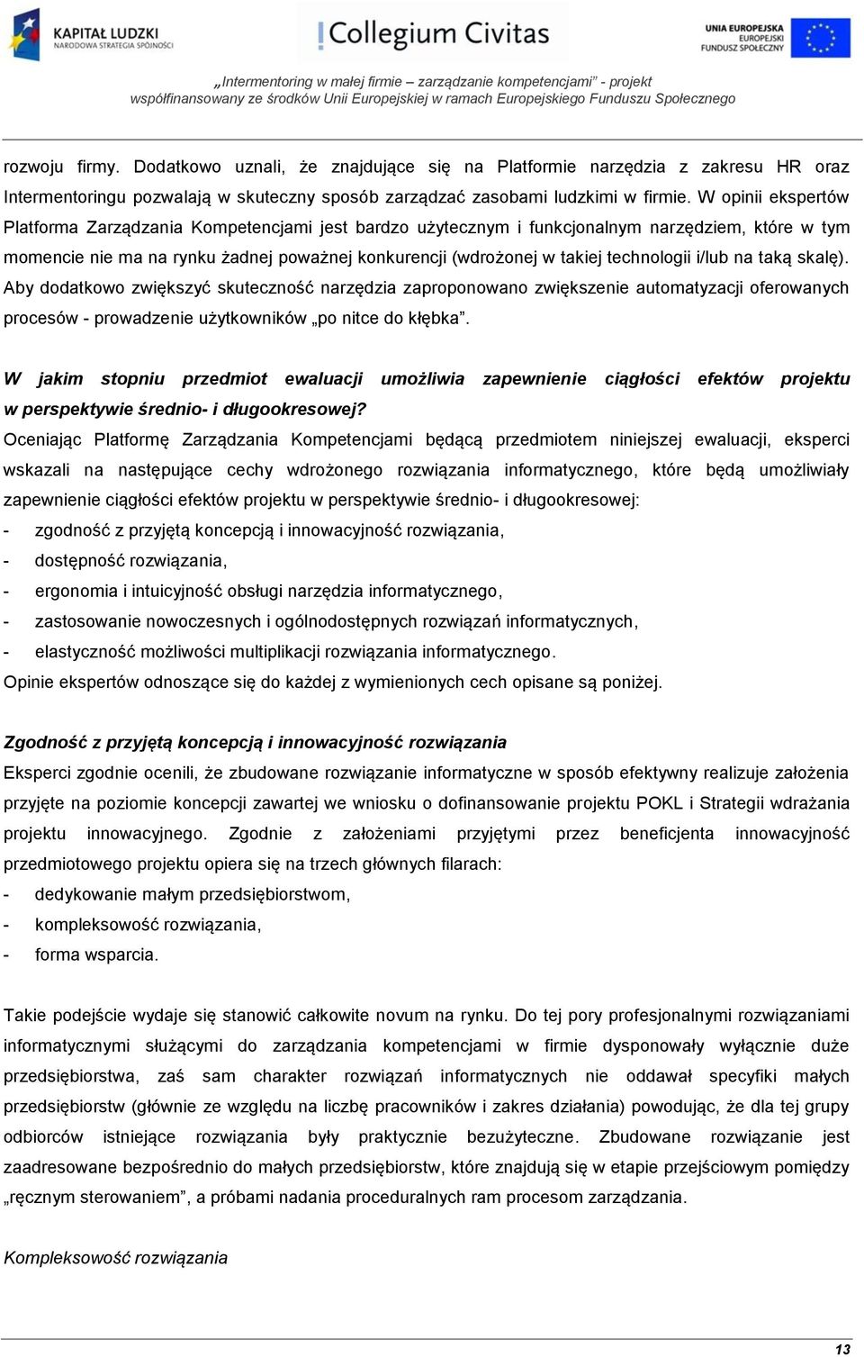 technologii i/lub na taką skalę). Aby dodatkowo zwiększyć skuteczność narzędzia zaproponowano zwiększenie automatyzacji oferowanych procesów - prowadzenie użytkowników po nitce do kłębka.