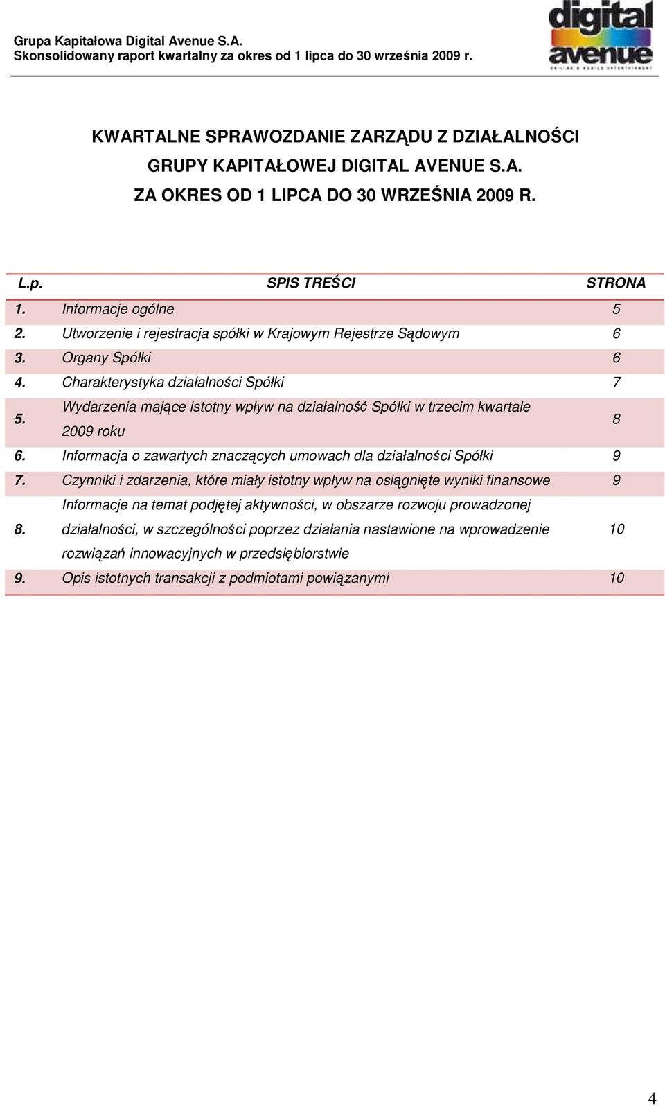 Wydarzenia mające istotny wpływ na działalność Spółki w trzecim kwartale 2009 roku 8 6. Informacja o zawartych znaczących umowach dla działalności Spółki 9 7.