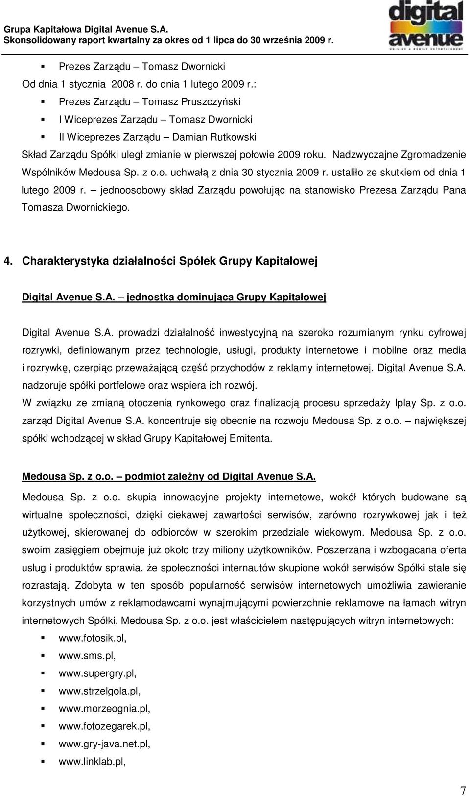 Nadzwyczajne Zgromadzenie Wspólników Medousa Sp. z o.o. uchwałą z dnia 30 stycznia 2009 r. ustaliło ze skutkiem od dnia 1 lutego 2009 r.
