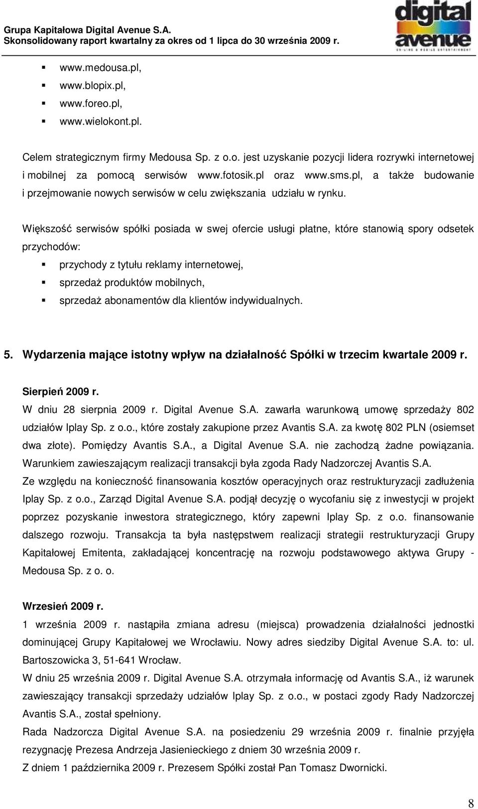 Większość serwisów spółki posiada w swej ofercie usługi płatne, które stanowią spory odsetek przychodów: przychody z tytułu reklamy internetowej, sprzedaŝ produktów mobilnych, sprzedaŝ abonamentów