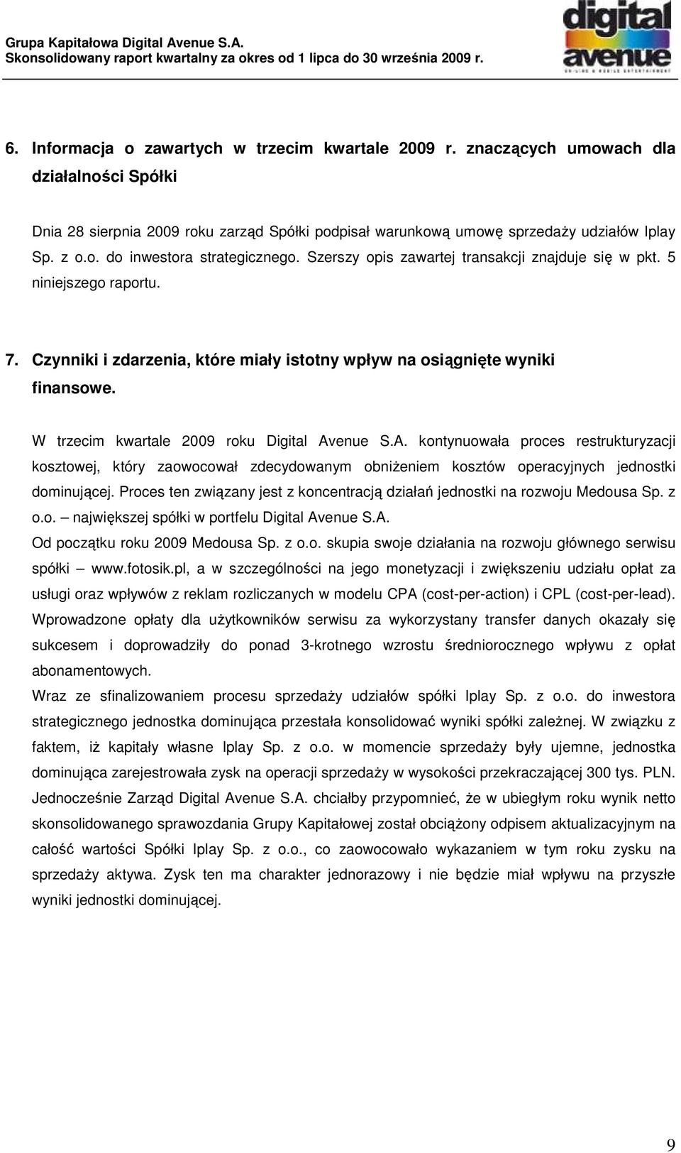 W trzecim kwartale 2009 roku Digital Avenue S.A. kontynuowała proces restrukturyzacji kosztowej, który zaowocował zdecydowanym obniŝeniem kosztów operacyjnych jednostki dominującej.