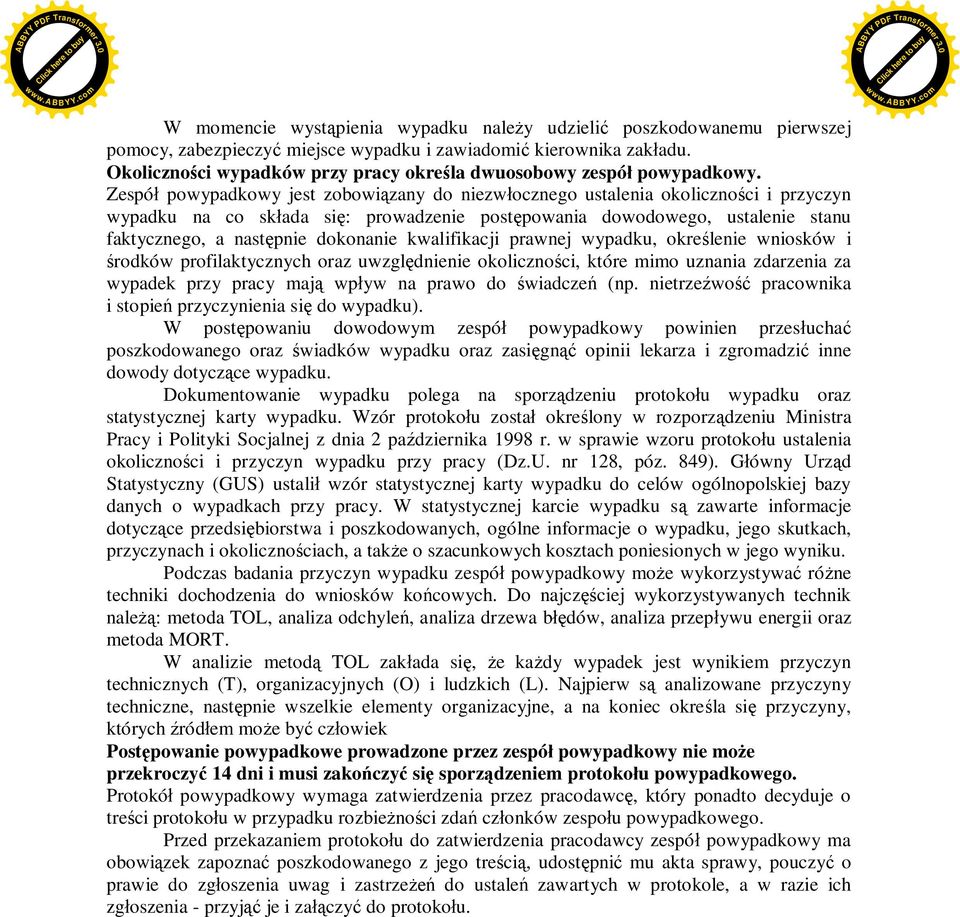 Zespó powypadkowy jest zobowi zany do niezw ocznego ustalenia okoliczno ci i przyczyn wypadku na co sk ada si : prowadzenie post powania dowodowego, ustalenie stanu faktycznego, a nast pnie dokonanie