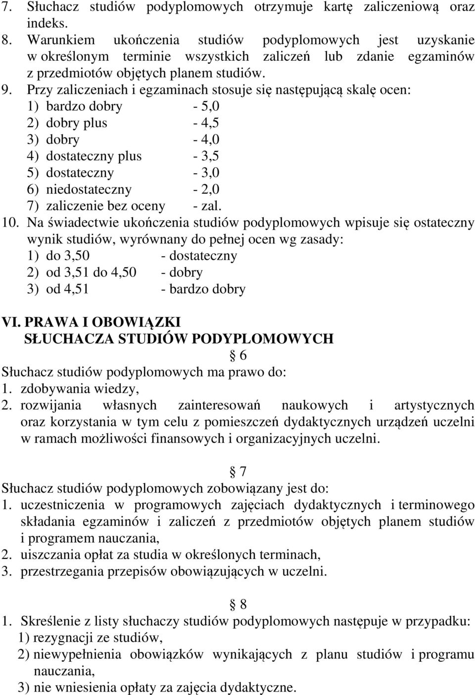 Przy zaliczeniach i egzaminach stosuje się następującą skalę ocen: 1) bardzo dobry - 5,0 2) dobry plus - 4,5 3) dobry - 4,0 4) dostateczny plus - 3,5 5) dostateczny - 3,0 6) niedostateczny - 2,0 7)