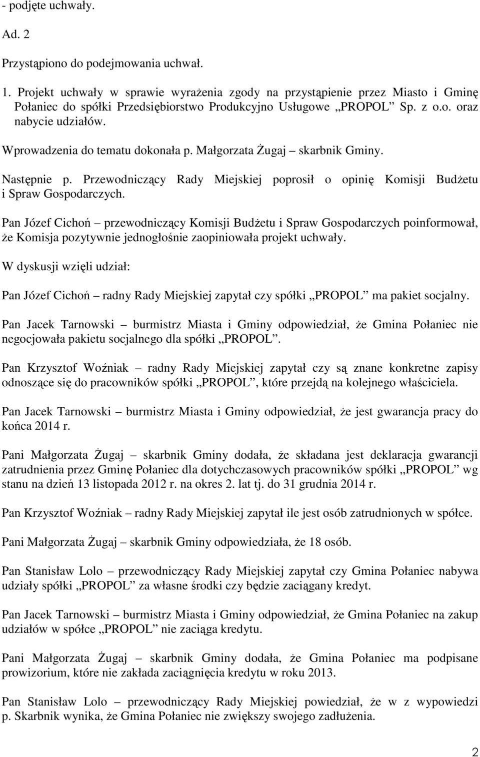 Wprowadzenia do tematu dokonała p. Małgorzata śugaj skarbnik Gminy. Następnie p. Przewodniczący Rady Miejskiej poprosił o opinię Komisji BudŜetu i Spraw Gospodarczych.