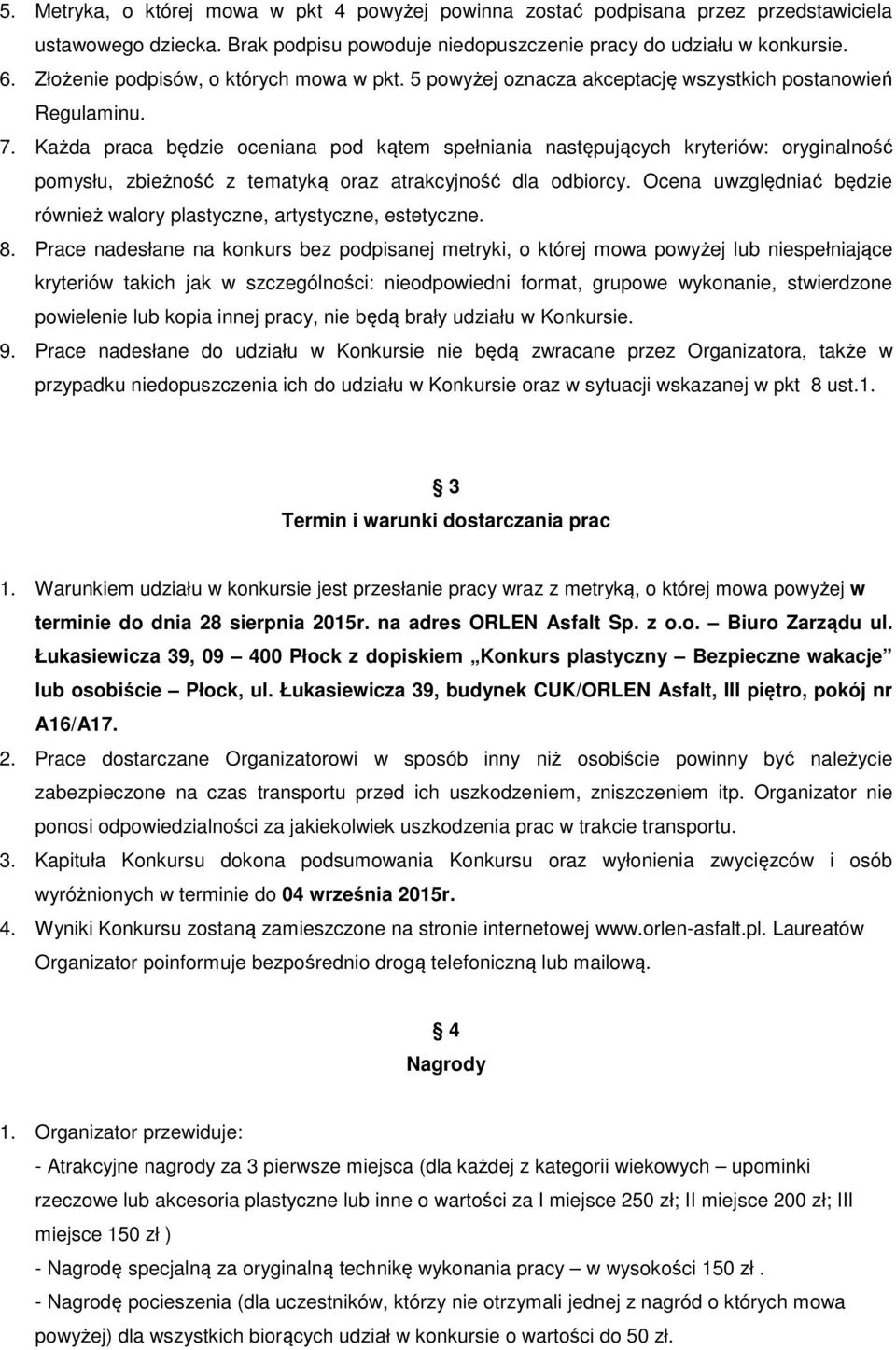 Każda praca będzie oceniana pod kątem spełniania następujących kryteriów: oryginalność pomysłu, zbieżność z tematyką oraz atrakcyjność dla odbiorcy.