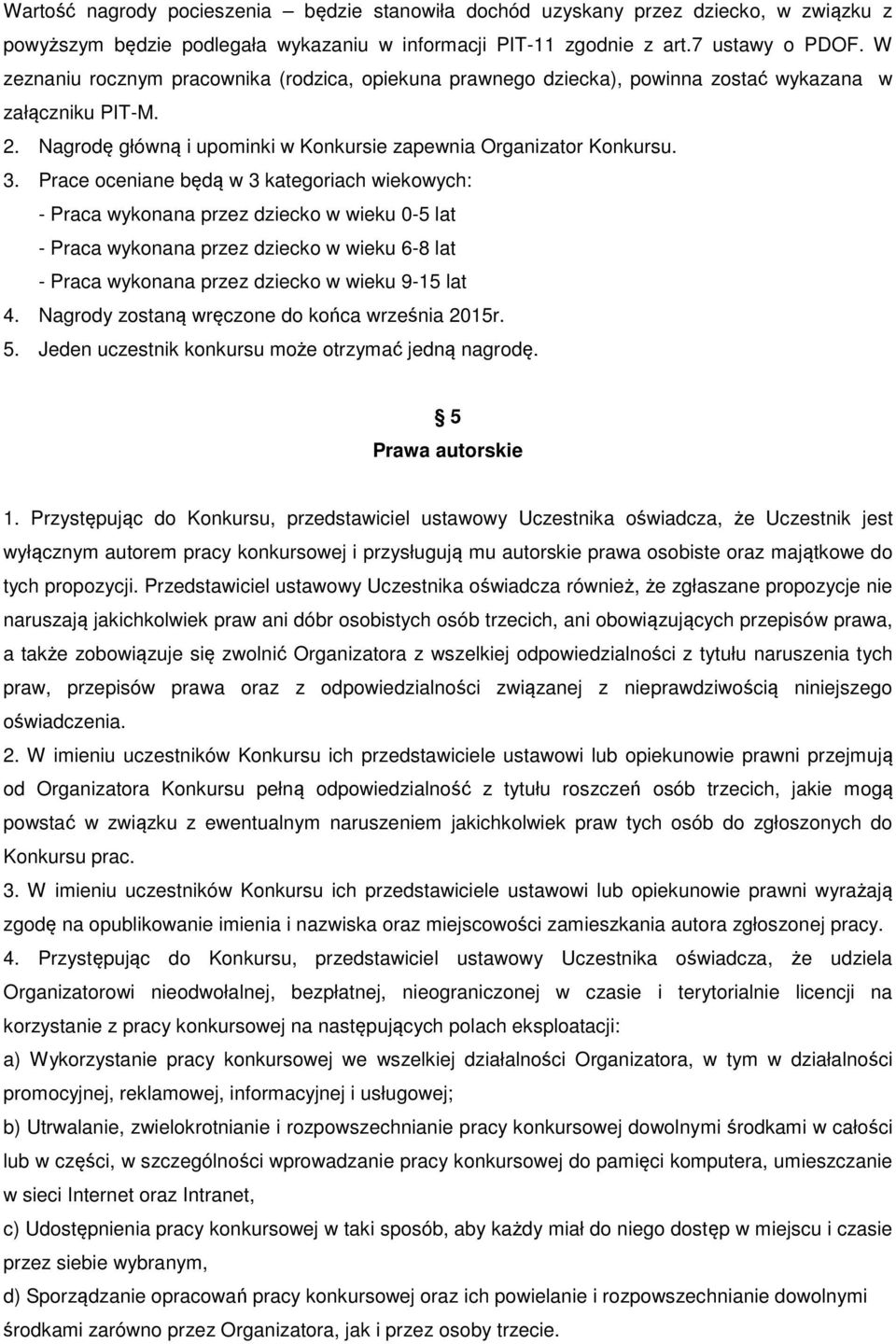 Prace oceniane będą w 3 kategoriach wiekowych: - Praca wykonana przez dziecko w wieku 0-5 lat - Praca wykonana przez dziecko w wieku 6-8 lat - Praca wykonana przez dziecko w wieku 9-15 lat 4.