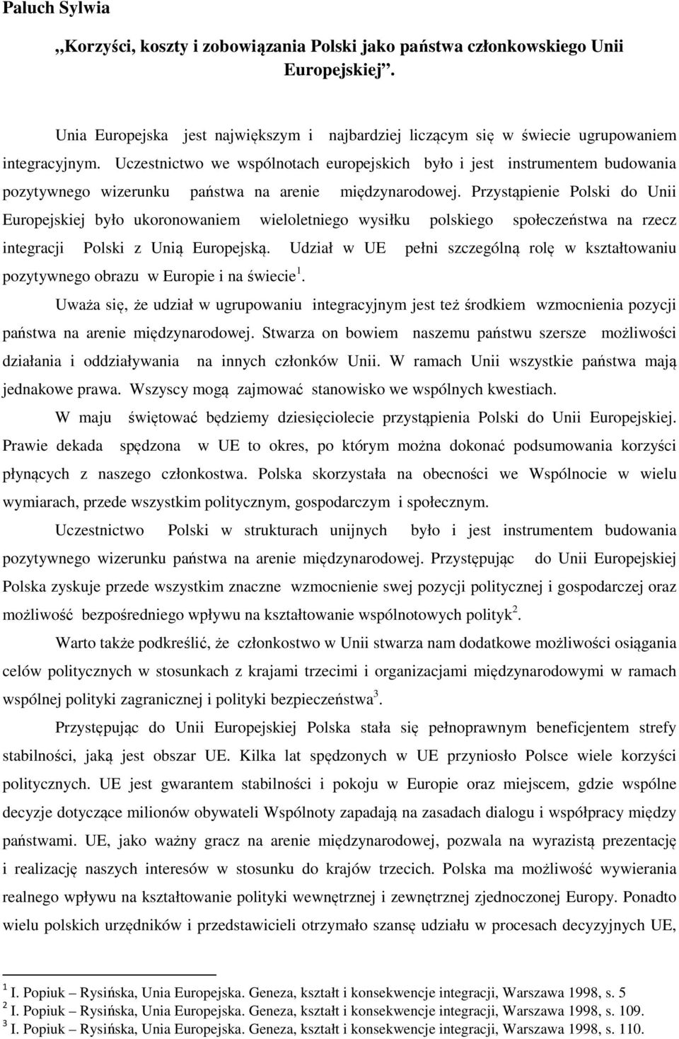 Przystąpienie Polski do Unii Europejskiej było ukoronowaniem wieloletniego wysiłku polskiego społeczeństwa na rzecz integracji Polski z Unią Europejską.