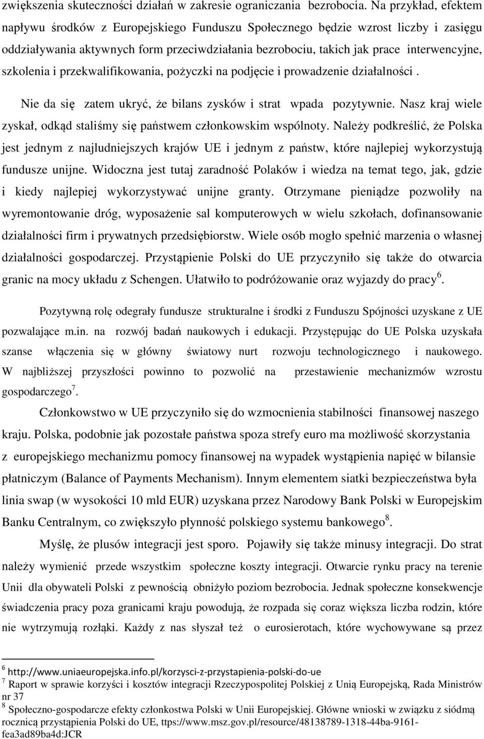 szkolenia i przekwalifikowania, pożyczki na podjęcie i prowadzenie działalności. Nie da się zatem ukryć, że bilans zysków i strat wpada pozytywnie.