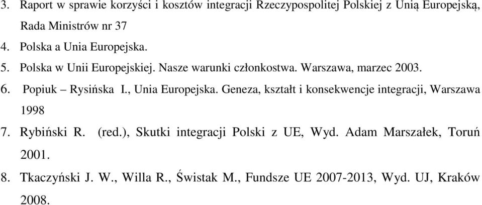 Popiuk Rysińska I., Unia Europejska. Geneza, kształt i konsekwencje integracji, Warszawa 1998 7. Rybiński R. (red.