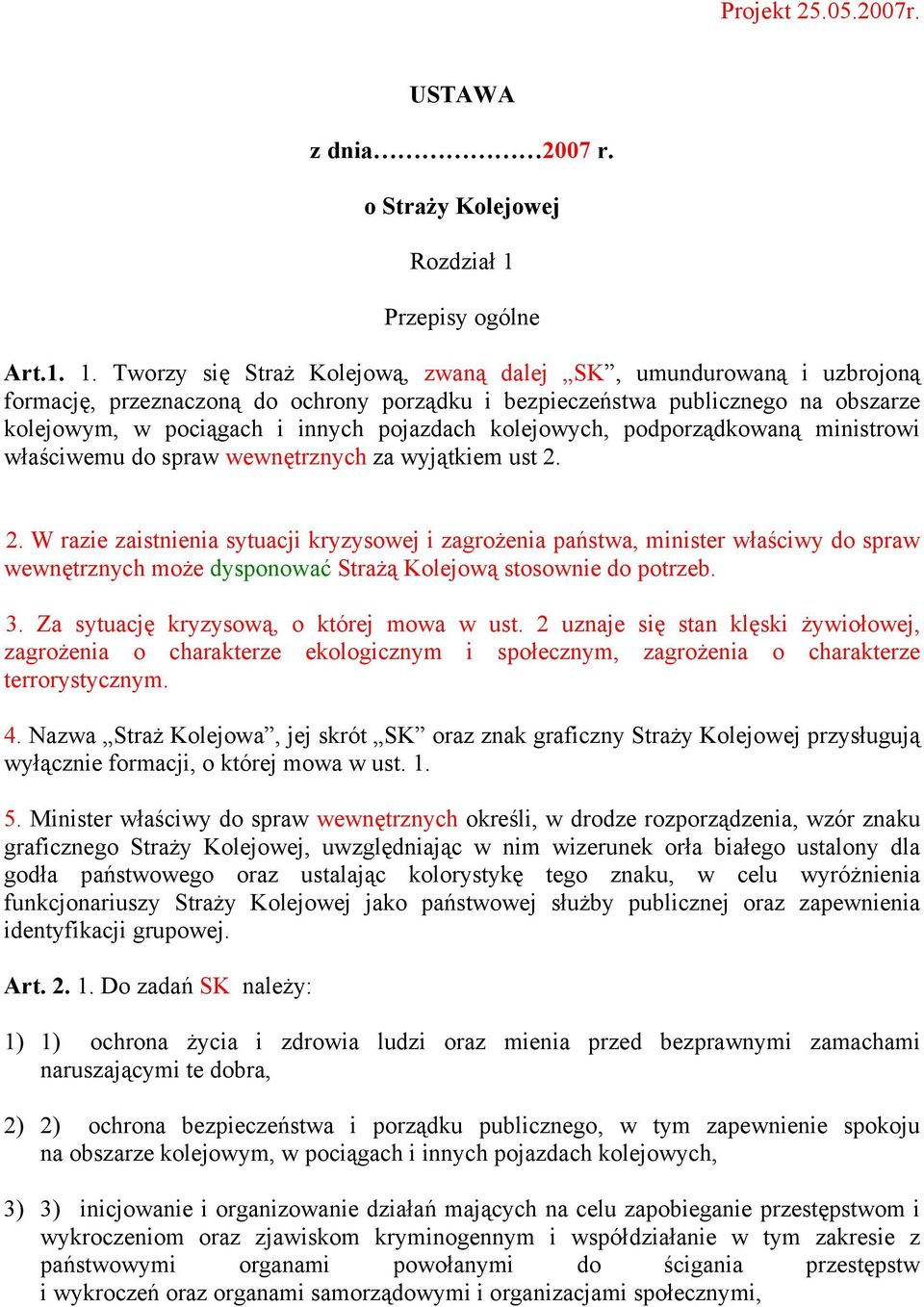 Tworzy się Straż Kolejową, zwaną dalej SK, umundurowaną i uzbrojoną formację, przeznaczoną do ochrony porządku i bezpieczeństwa publicznego na obszarze kolejowym, w pociągach i innych pojazdach