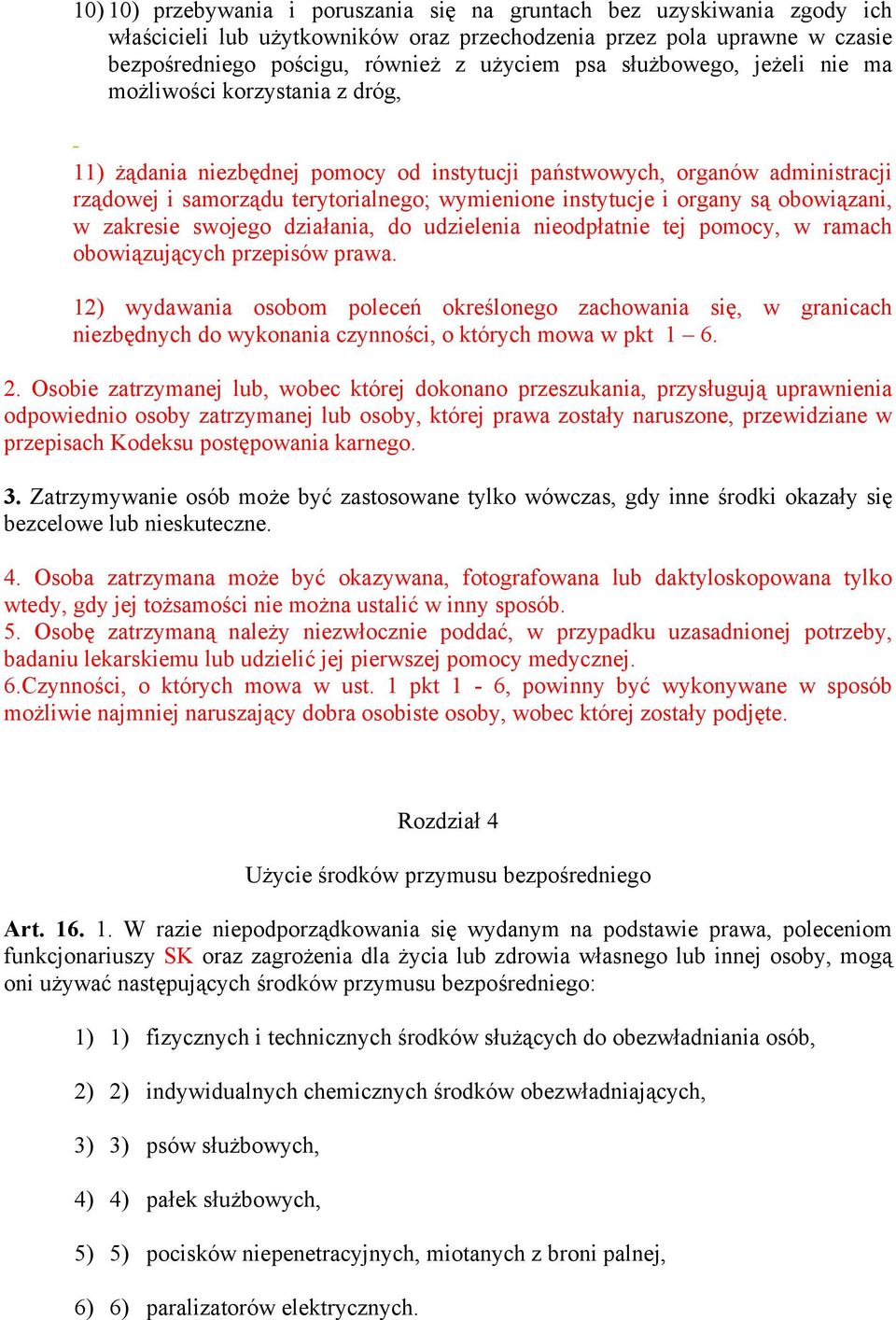 organy są obowiązani, w zakresie swojego działania, do udzielenia nieodpłatnie tej pomocy, w ramach obowiązujących przepisów prawa.