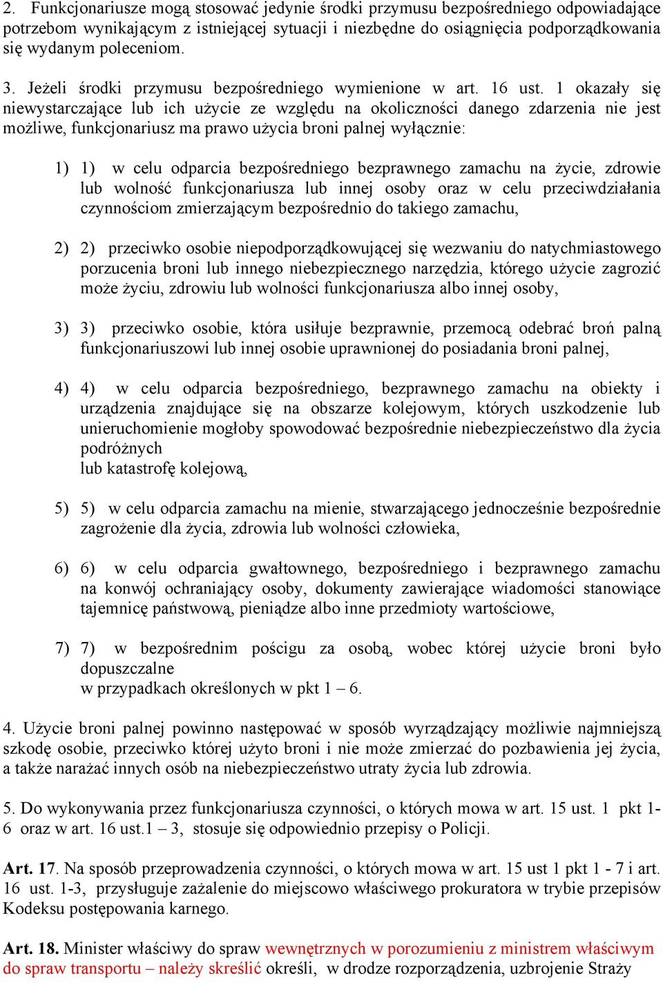 1 okazały się niewystarczające lub ich użycie ze względu na okoliczności danego zdarzenia nie jest możliwe, funkcjonariusz ma prawo użycia broni palnej wyłącznie: 1) 1) w celu odparcia bezpośredniego