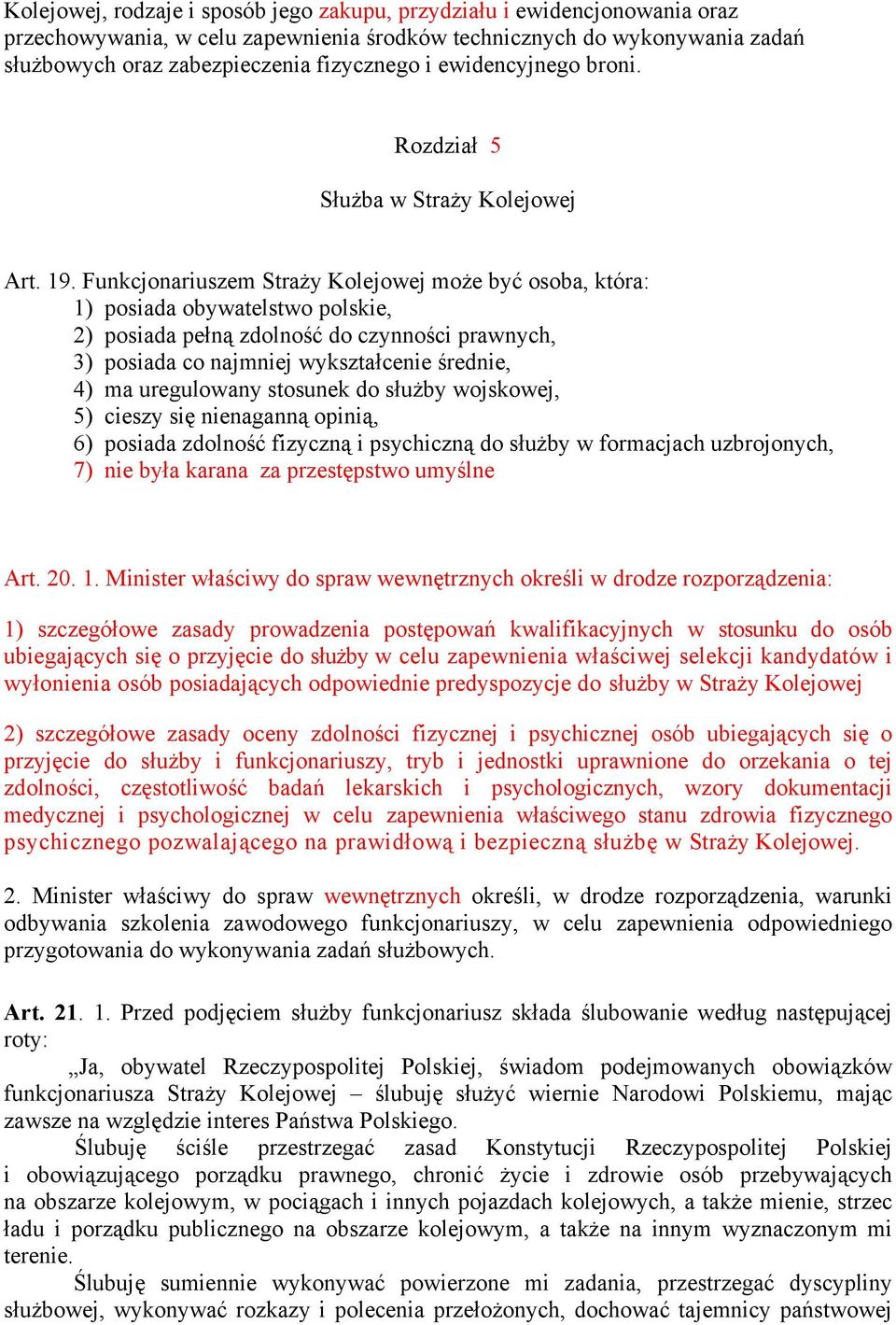 Funkcjonariuszem Straży Kolejowej może być osoba, która: 1) posiada obywatelstwo polskie, 2) posiada pełną zdolność do czynności prawnych, 3) posiada co najmniej wykształcenie średnie, 4) ma