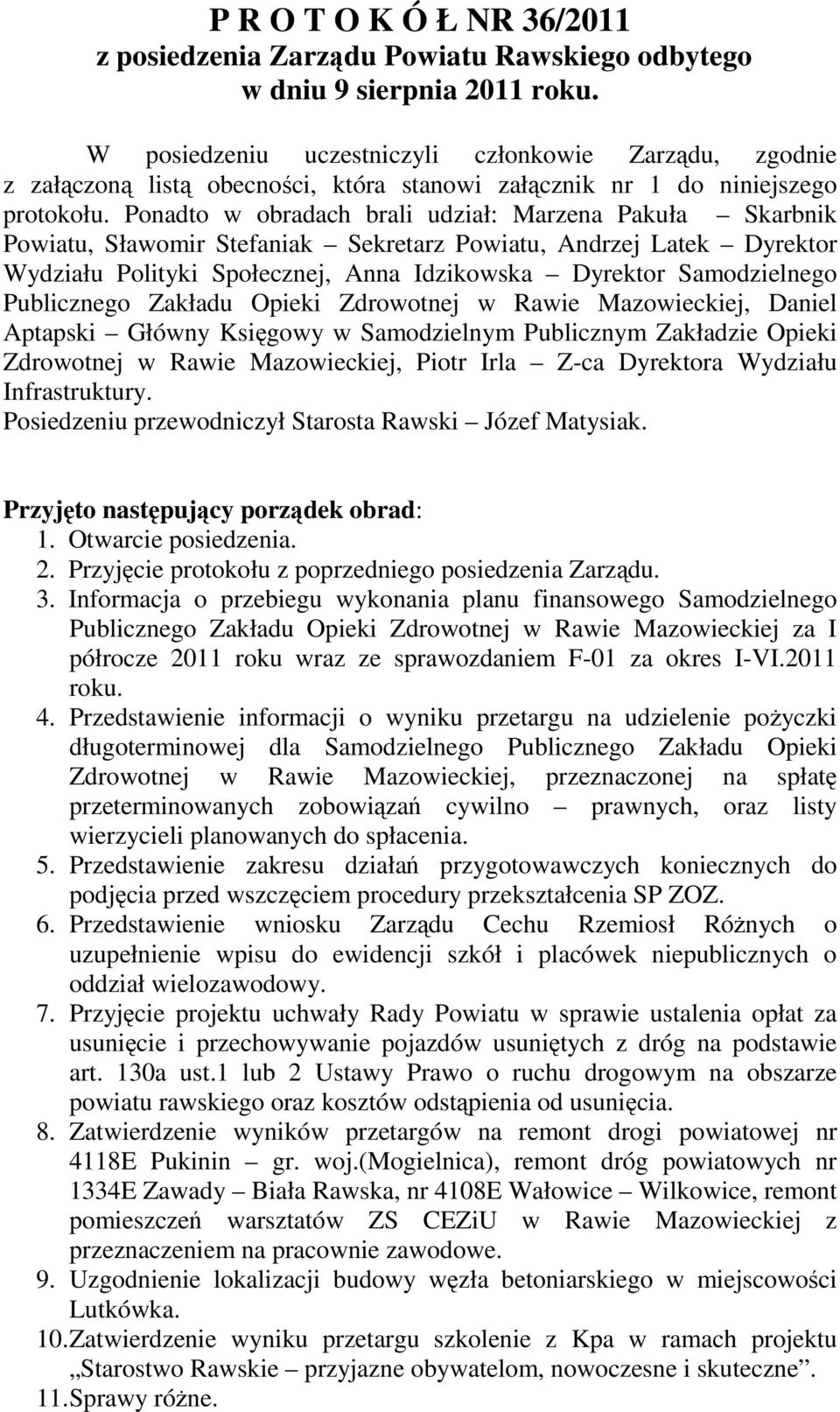 Ponadto w obradach brali udział: Marzena Pakuła Skarbnik Powiatu, Sławomir Stefaniak Sekretarz Powiatu, Andrzej Latek Dyrektor Wydziału Polityki Społecznej, Anna Idzikowska Dyrektor Samodzielnego