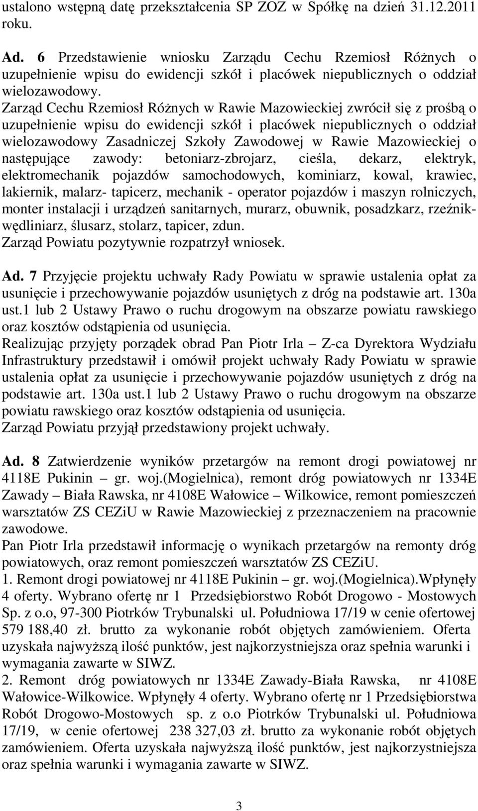 Zarząd Cechu Rzemiosł RóŜnych w Rawie Mazowieckiej zwrócił się z prośbą o uzupełnienie wpisu do ewidencji szkół i placówek niepublicznych o oddział wielozawodowy Zasadniczej Szkoły Zawodowej w Rawie