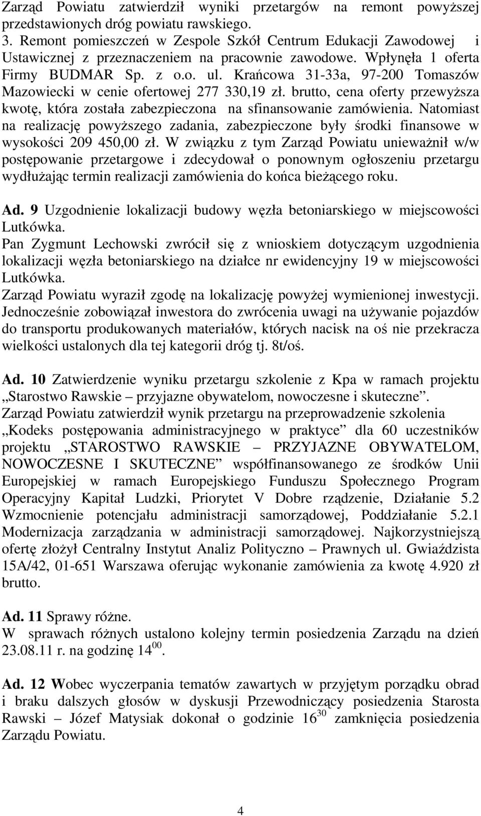 Krańcowa 31-33a, 97-200 Tomaszów Mazowiecki w cenie ofertowej 277 330,19 zł. brutto, cena oferty przewyŝsza kwotę, która została zabezpieczona na sfinansowanie zamówienia.