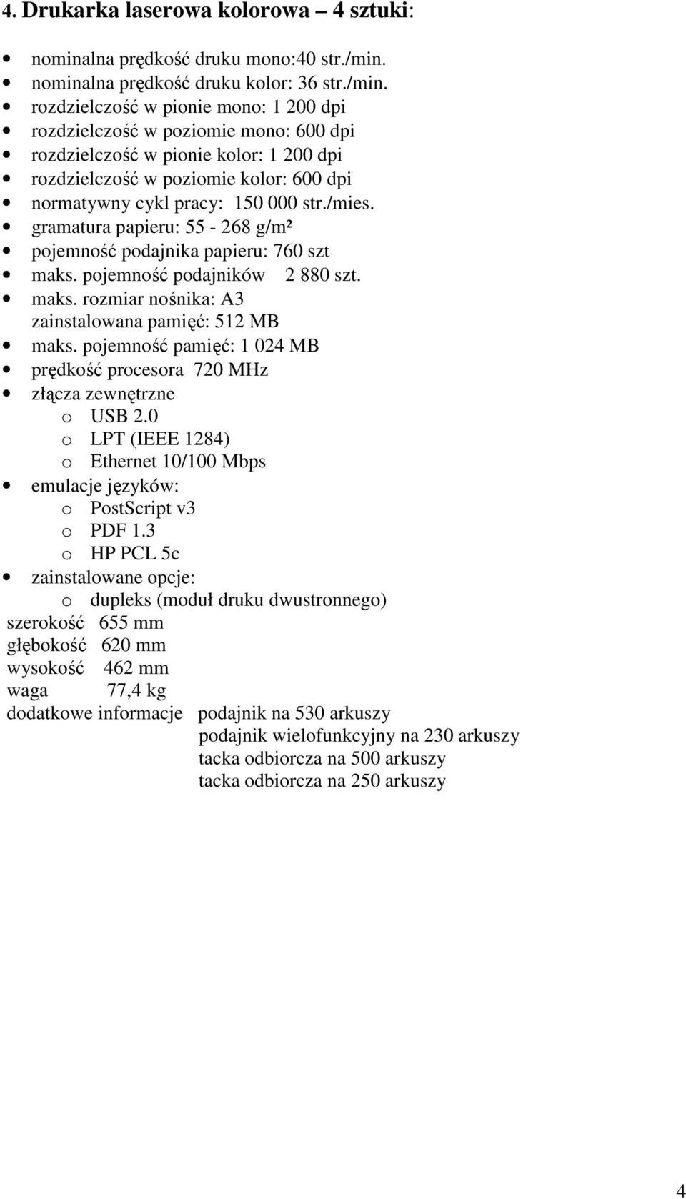 rozdzielczość w pionie mono: 1 200 dpi rozdzielczość w poziomie mono: 600 dpi rozdzielczość w pionie kolor: 1 200 dpi rozdzielczość w poziomie kolor: 600 dpi normatywny cykl pracy: 150 000 str./mies.