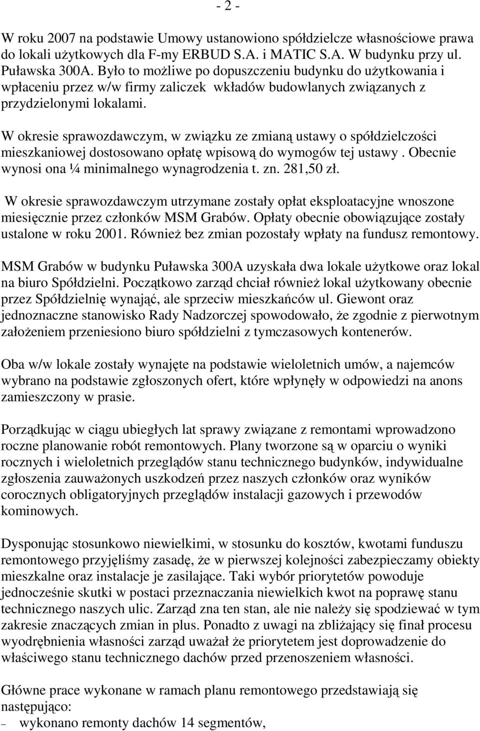 W okresie sprawozdawczym, w związku ze zmianą ustawy o spółdzielczości mieszkaniowej dostosowano opłatę wpisową do wymogów tej ustawy. Obecnie wynosi ona ¼ minimalnego wynagrodzenia t. zn. 281,50 zł.