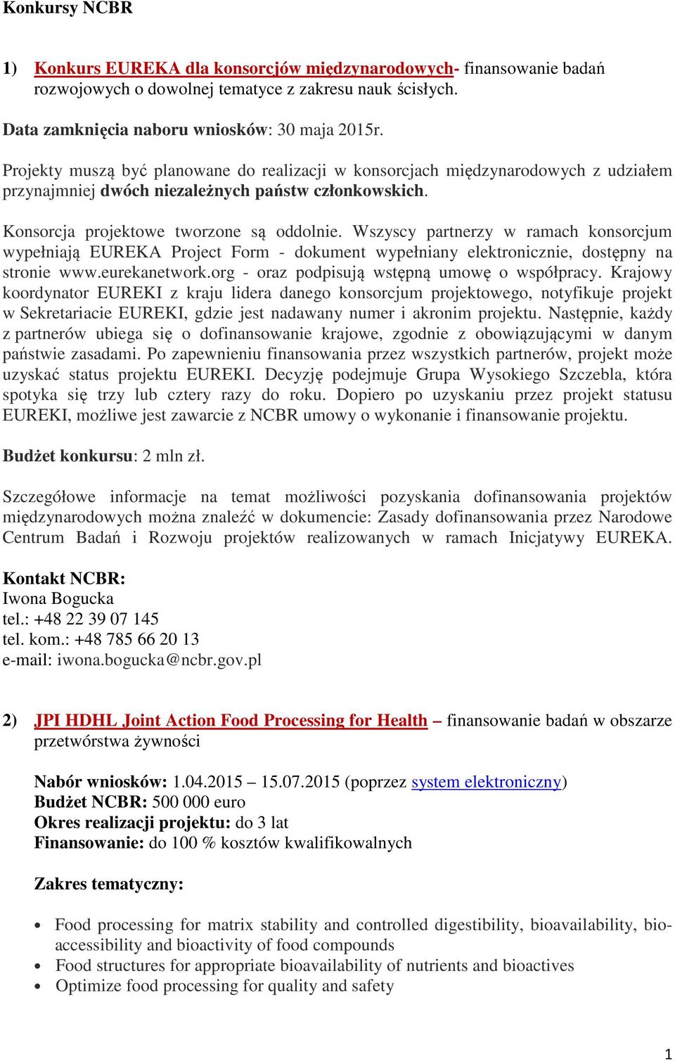 Wszyscy partnerzy w ramach konsorcjum wypełniają EUREKA Project Form - dokument wypełniany elektronicznie, dostępny na stronie www.eurekanetwork.org - oraz podpisują wstępną umowę o współpracy.