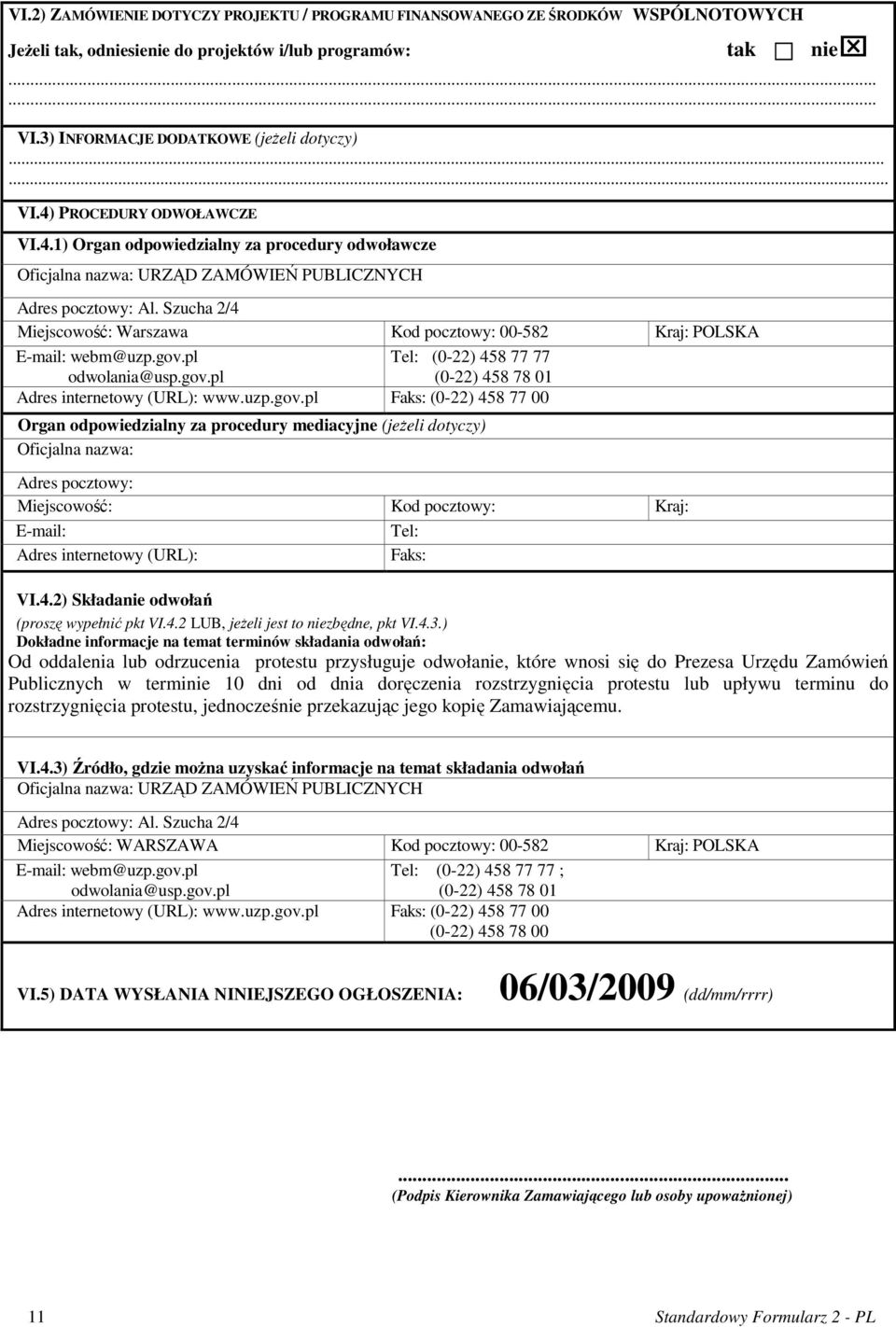 gov.pl odwolania@usp.gov.pl Tel: (0-22) 458 77 77 (0-22) 458 78 01 Adres internetowy (URL): www.uzp.gov.pl Faks: (0-22) 458 77 00 Organ odpowiedzialny za procedury mediacyjne (jeŝeli dotyczy)
